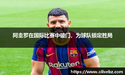 阿圭罗在国际比赛中破门，为球队锁定胜局